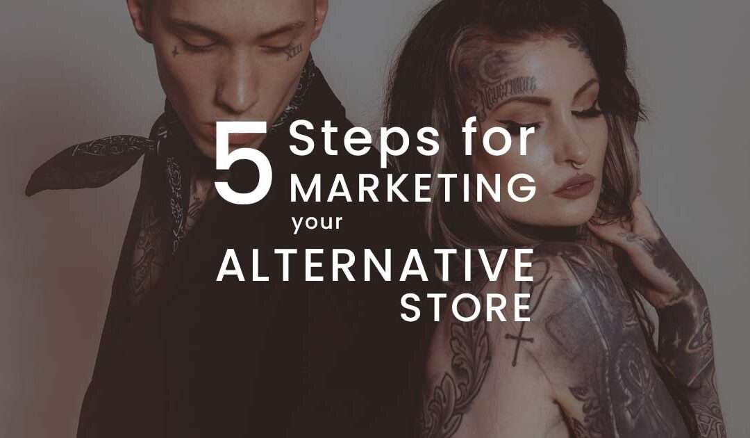 5 Steps for Marketing Your Alternative Store