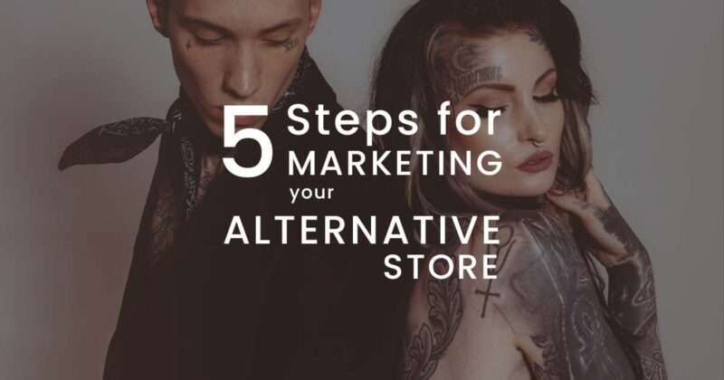 5 Steps for Marketing Your Alternative Store