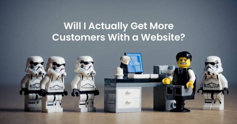 Will I Actually Get More Customers With a Website? How Will A Website Help Increase My Customer Base And Grow My Business